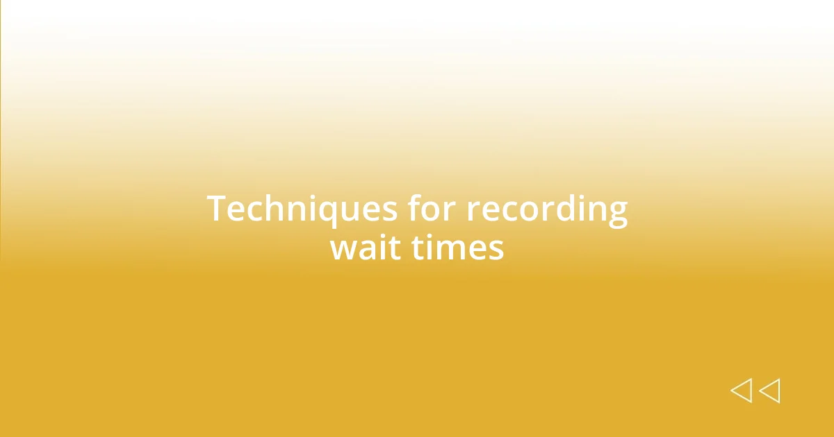 Techniques for recording wait times