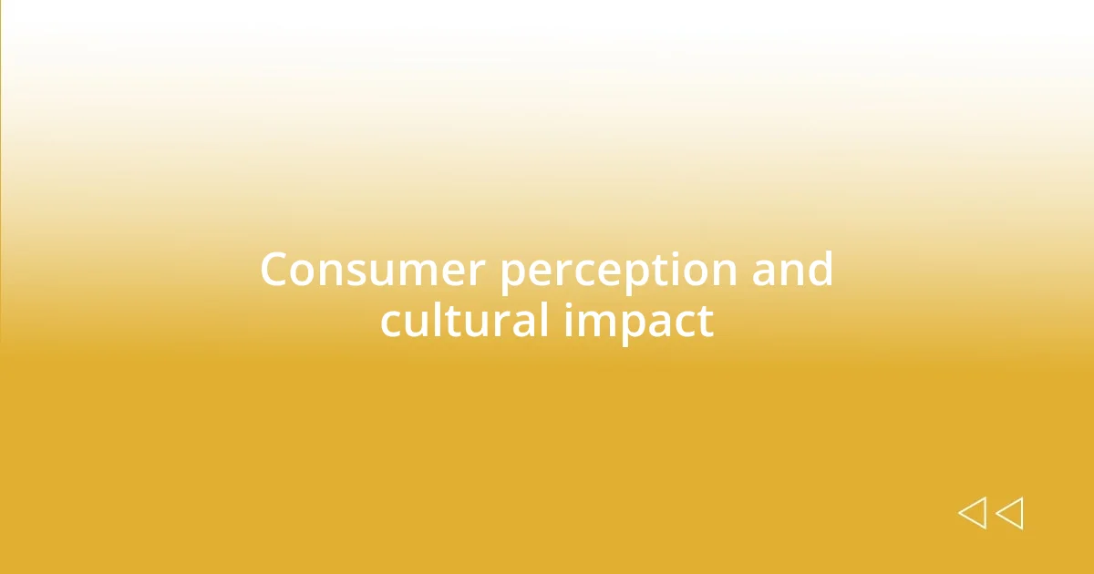 Consumer perception and cultural impact