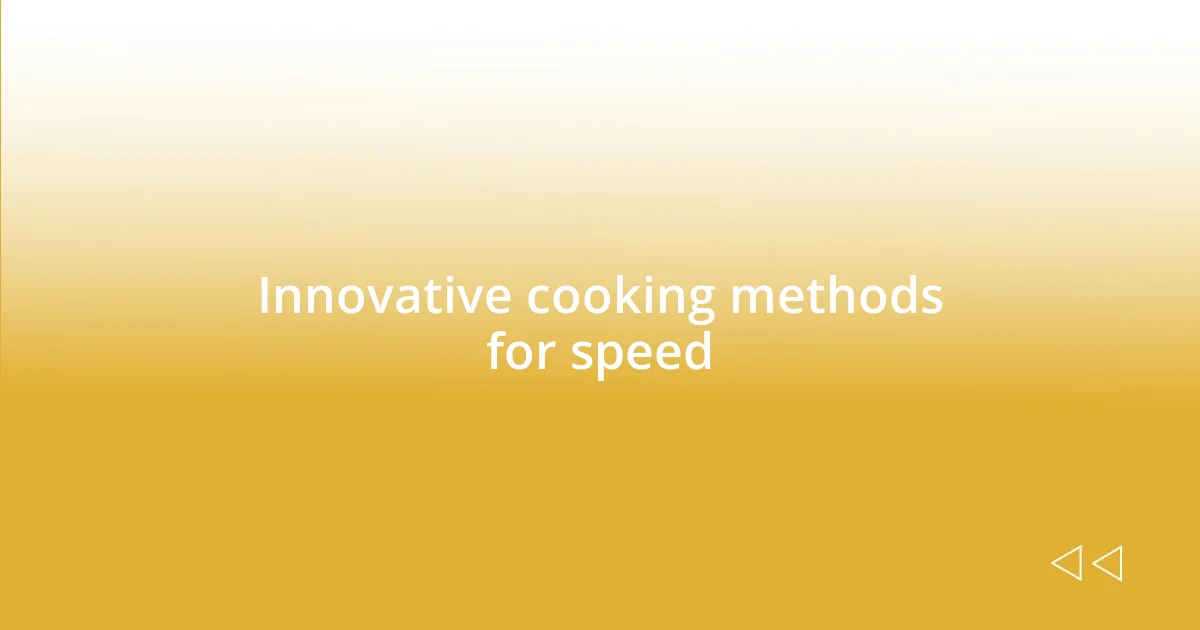 Innovative cooking methods for speed