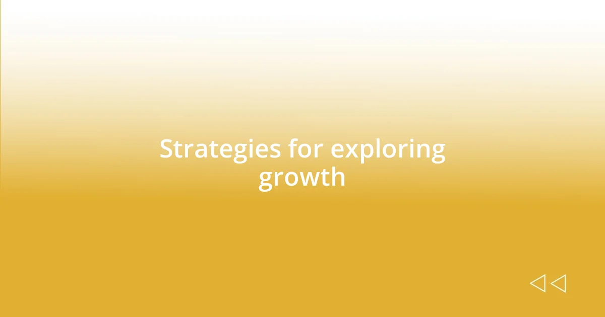 Strategies for exploring growth