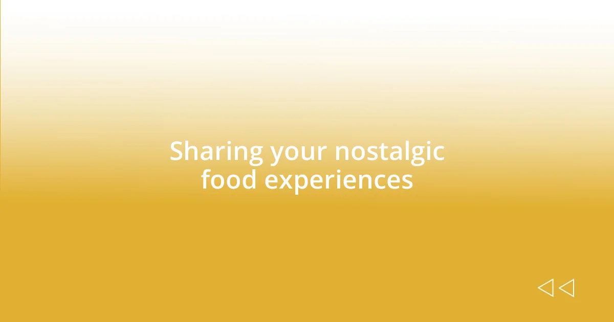 Sharing your nostalgic food experiences