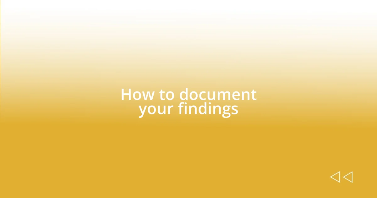 How to document your findings