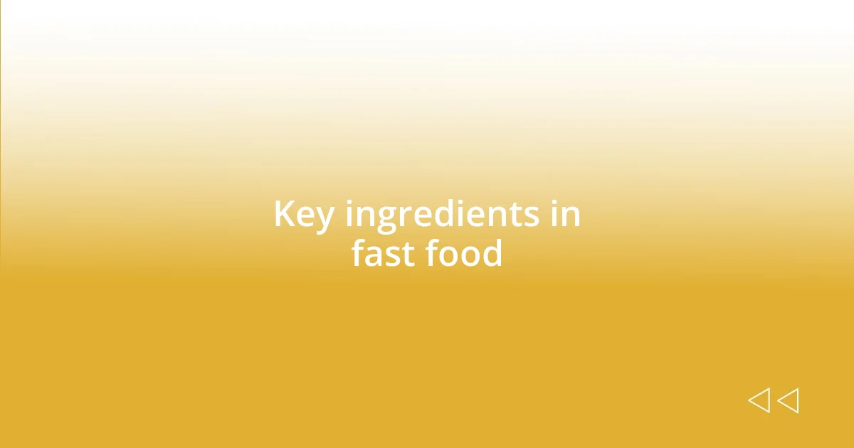 Key ingredients in fast food