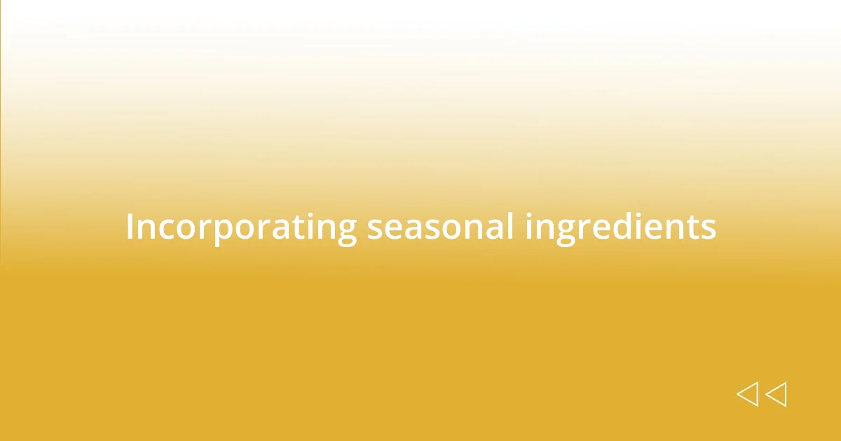 Incorporating seasonal ingredients