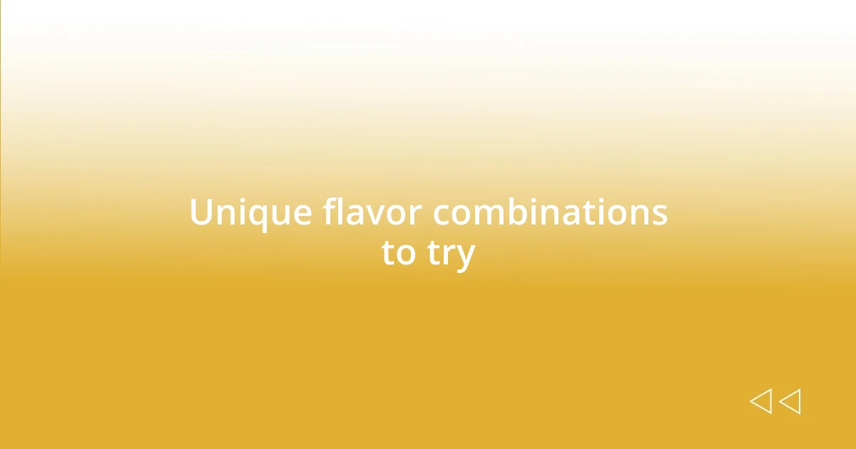 Unique flavor combinations to try