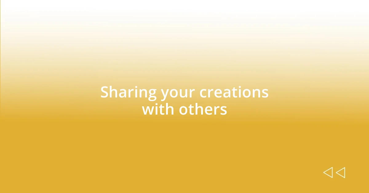 Sharing your creations with others