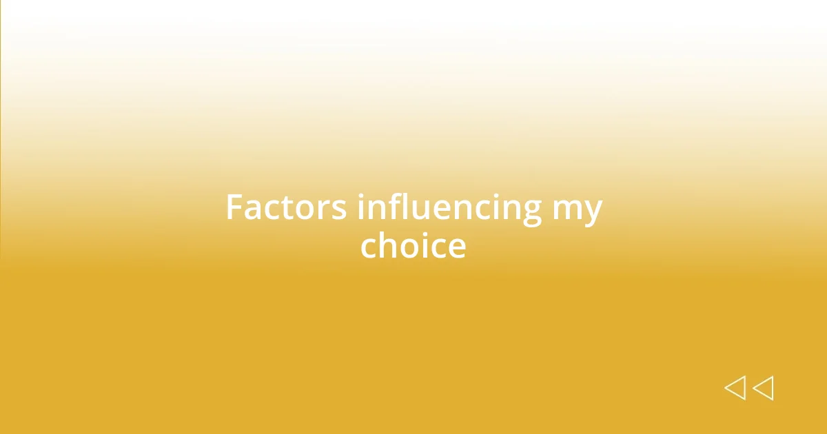 Factors influencing my choice