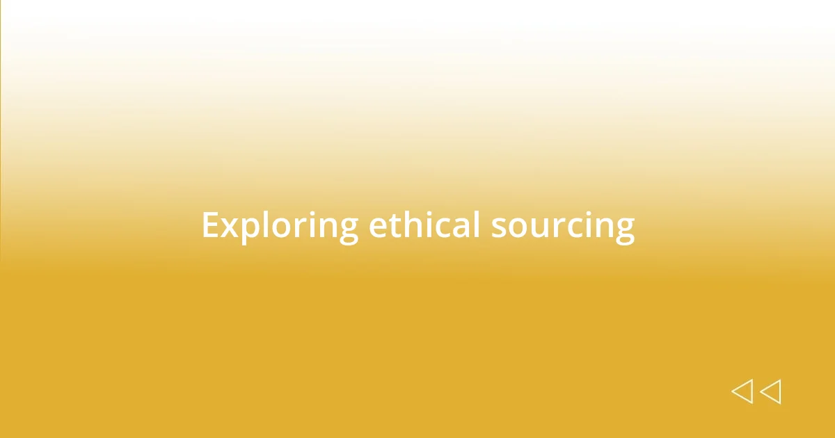 Exploring ethical sourcing