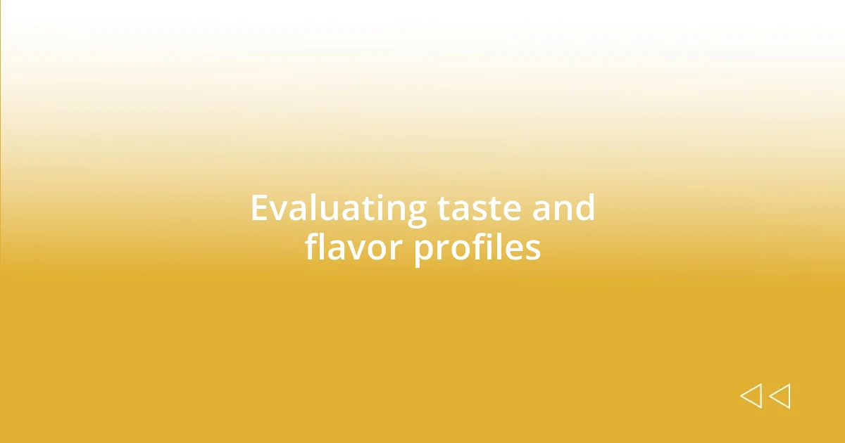 Evaluating taste and flavor profiles