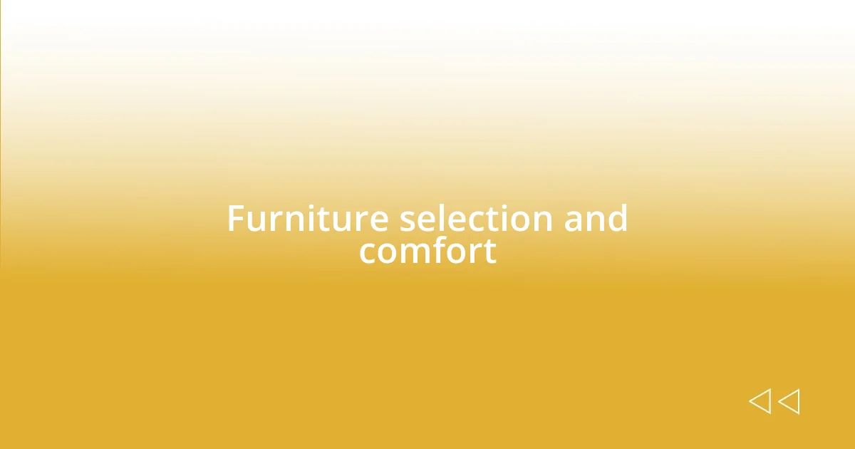 Furniture selection and comfort