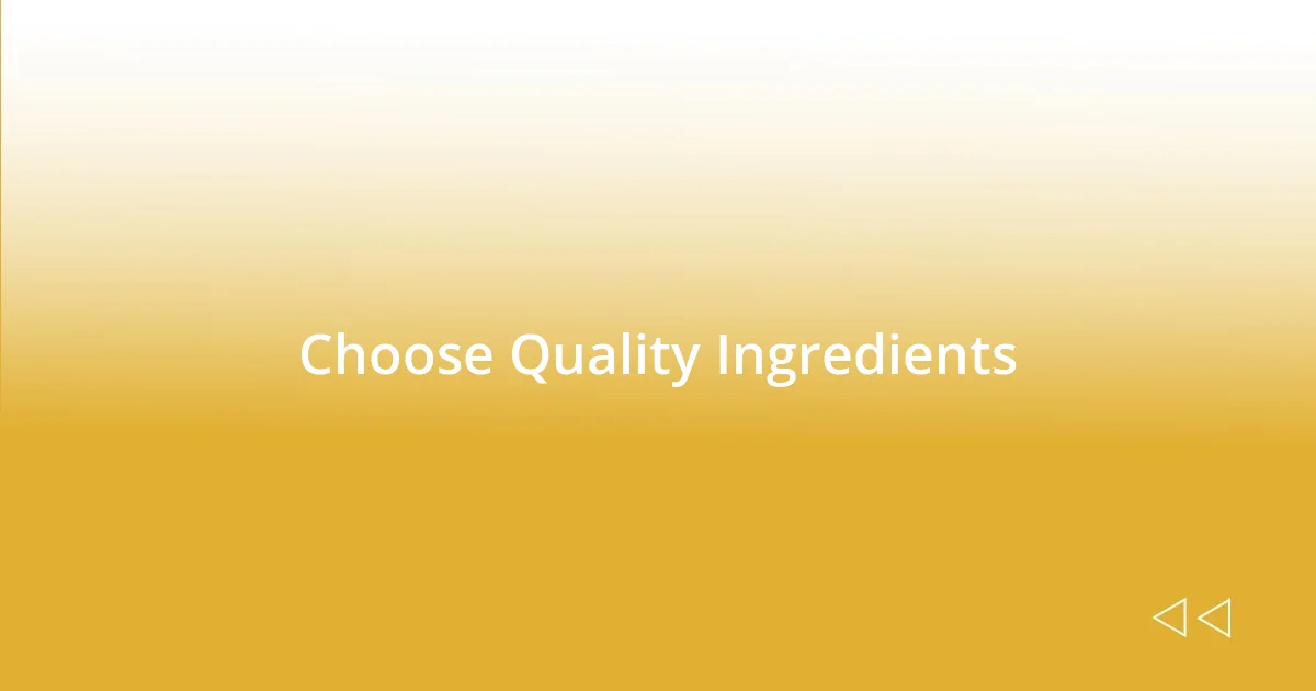 Choose Quality Ingredients