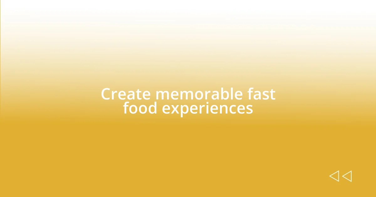 Create memorable fast food experiences