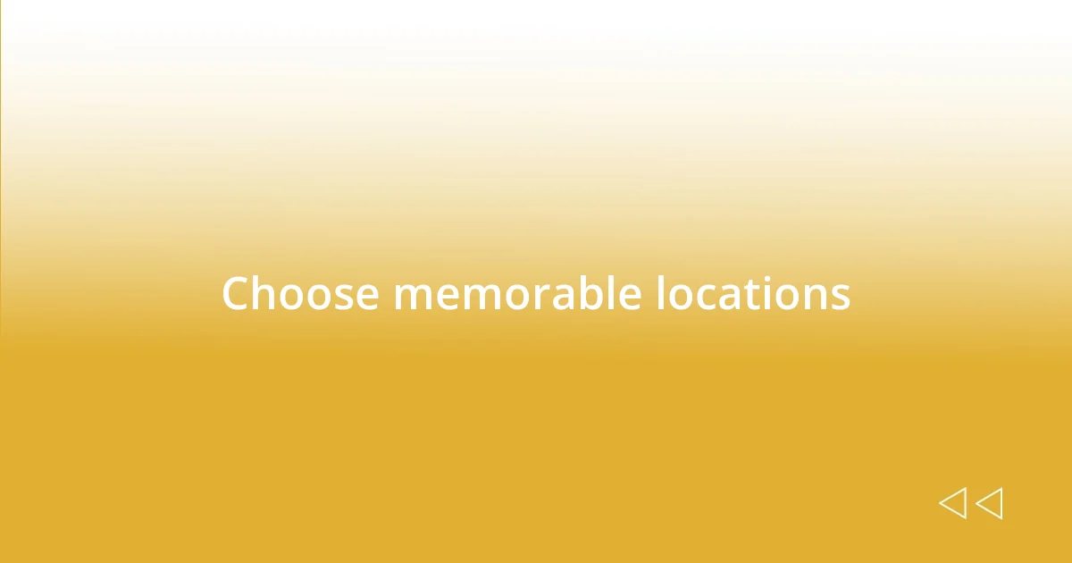 Choose memorable locations