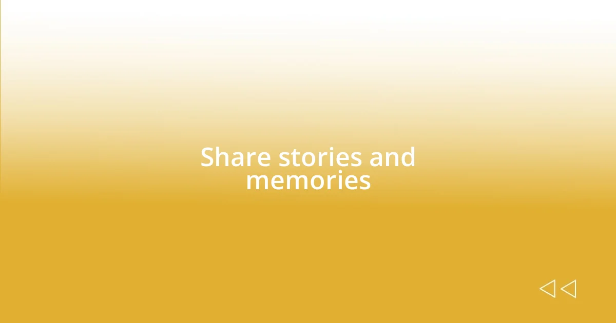 Share stories and memories