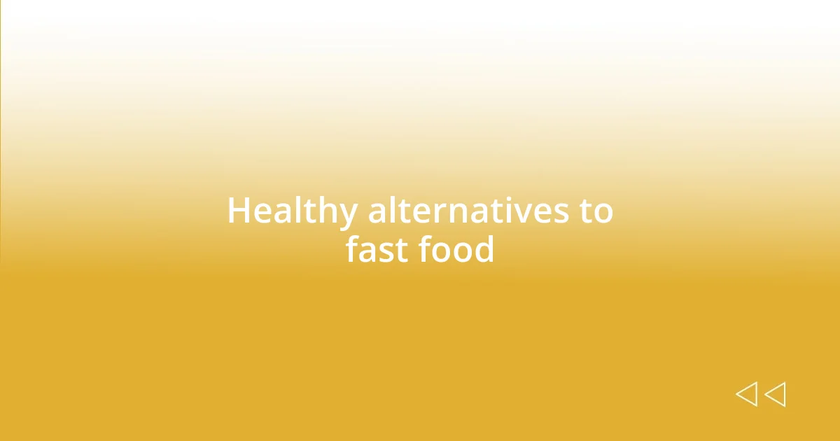 Healthy alternatives to fast food