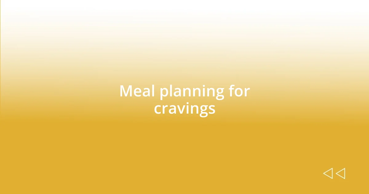 Meal planning for cravings