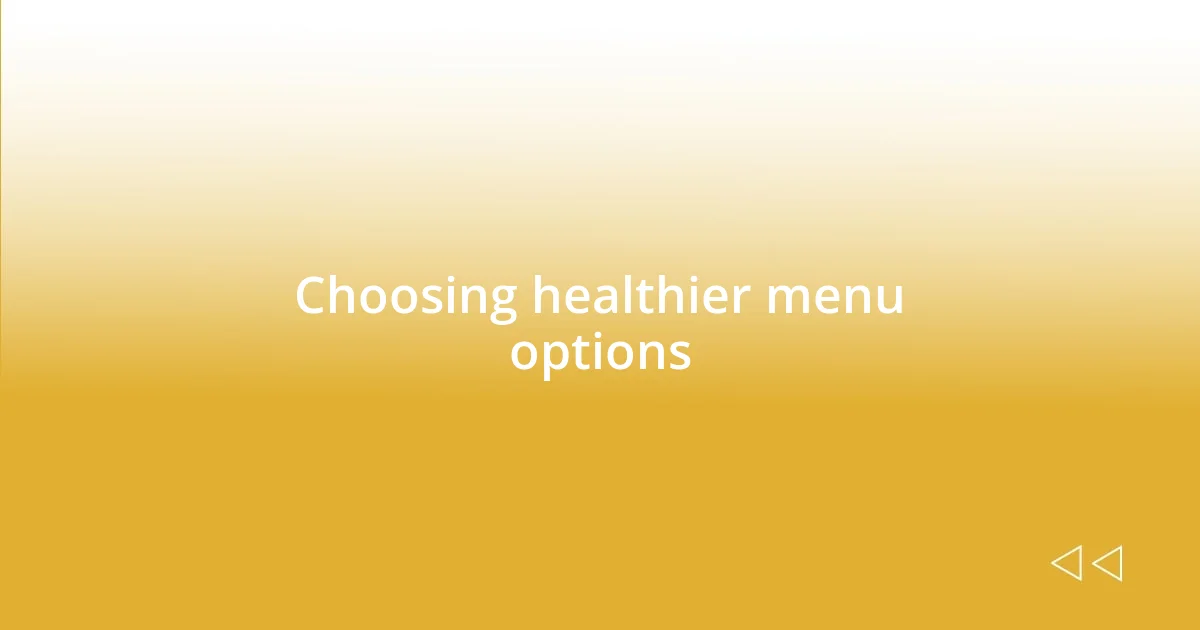 Choosing healthier menu options