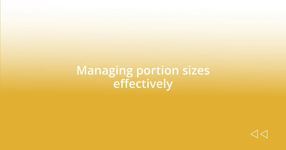 Managing portion sizes effectively