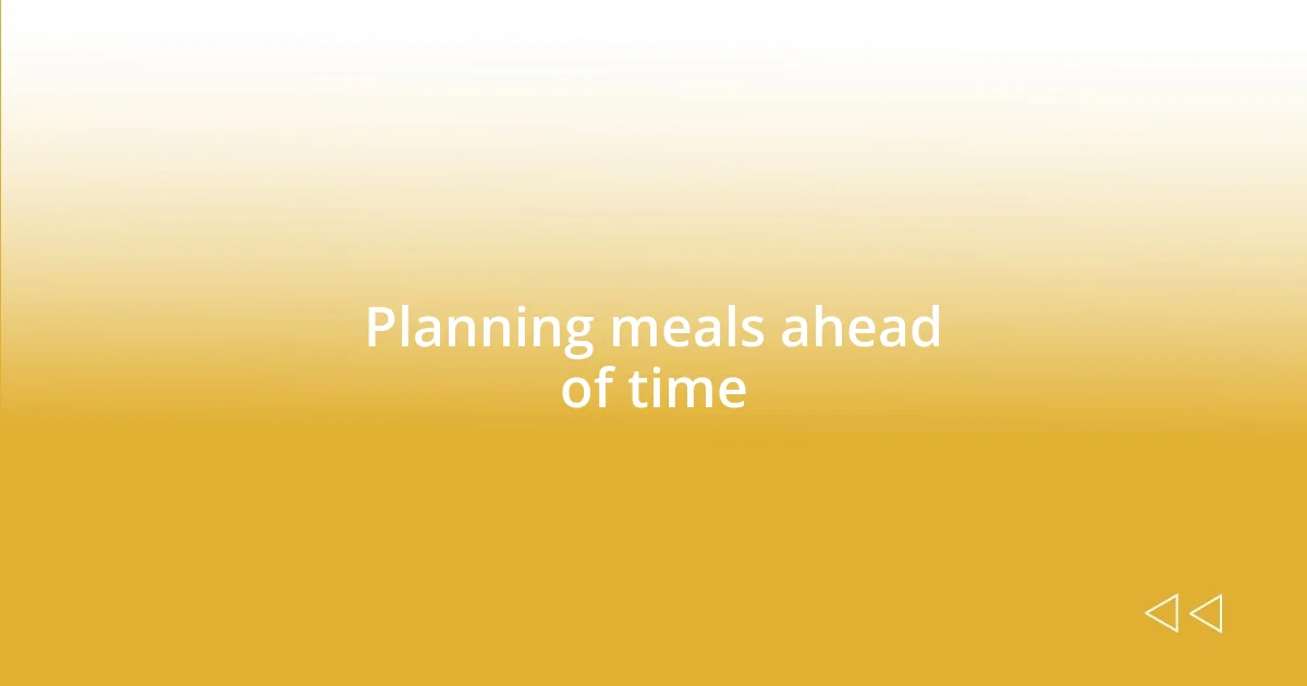 Planning meals ahead of time