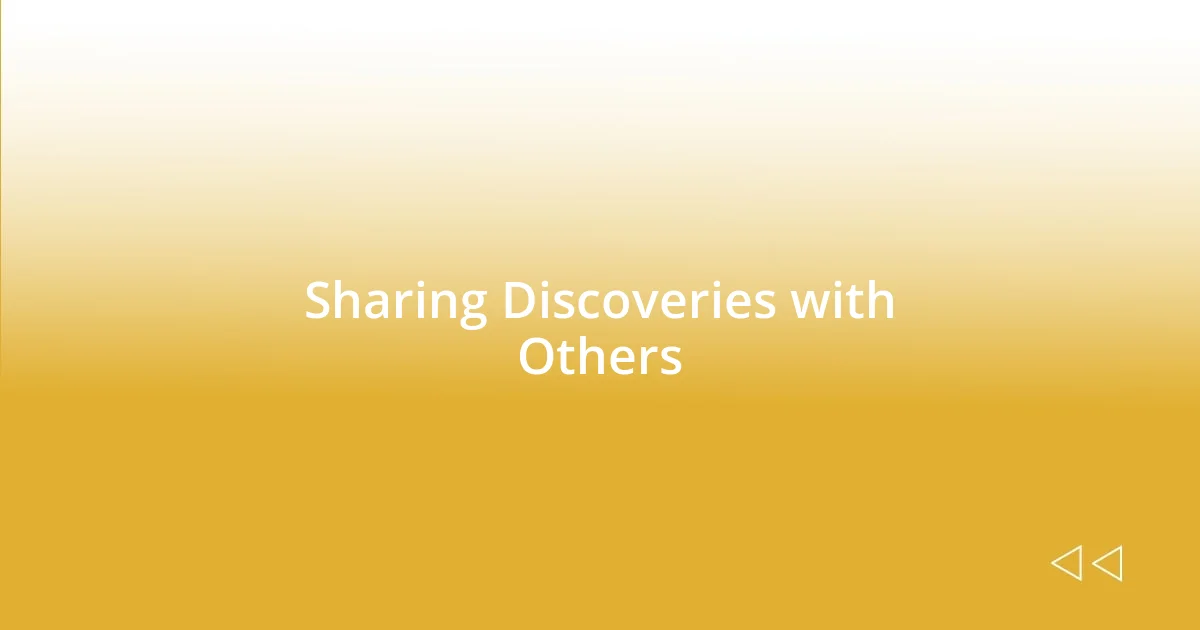 Sharing Discoveries with Others