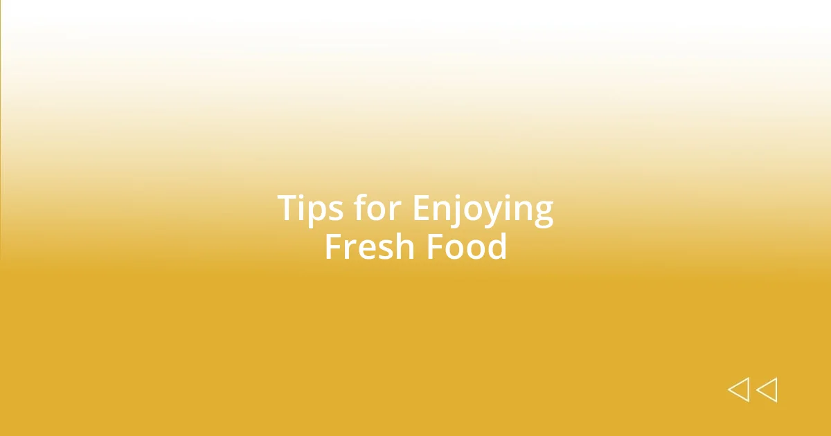 Tips for Enjoying Fresh Food