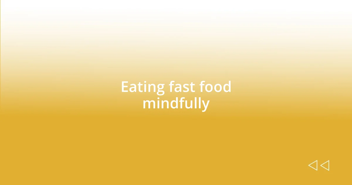 Eating fast food mindfully