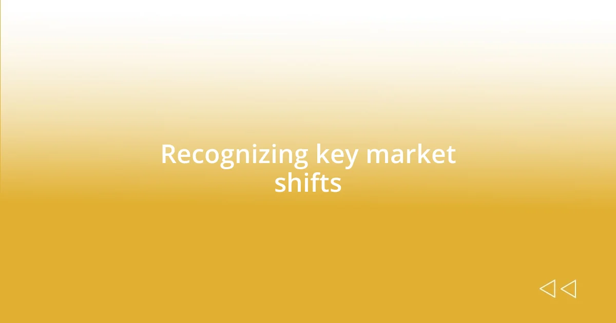 Recognizing key market shifts