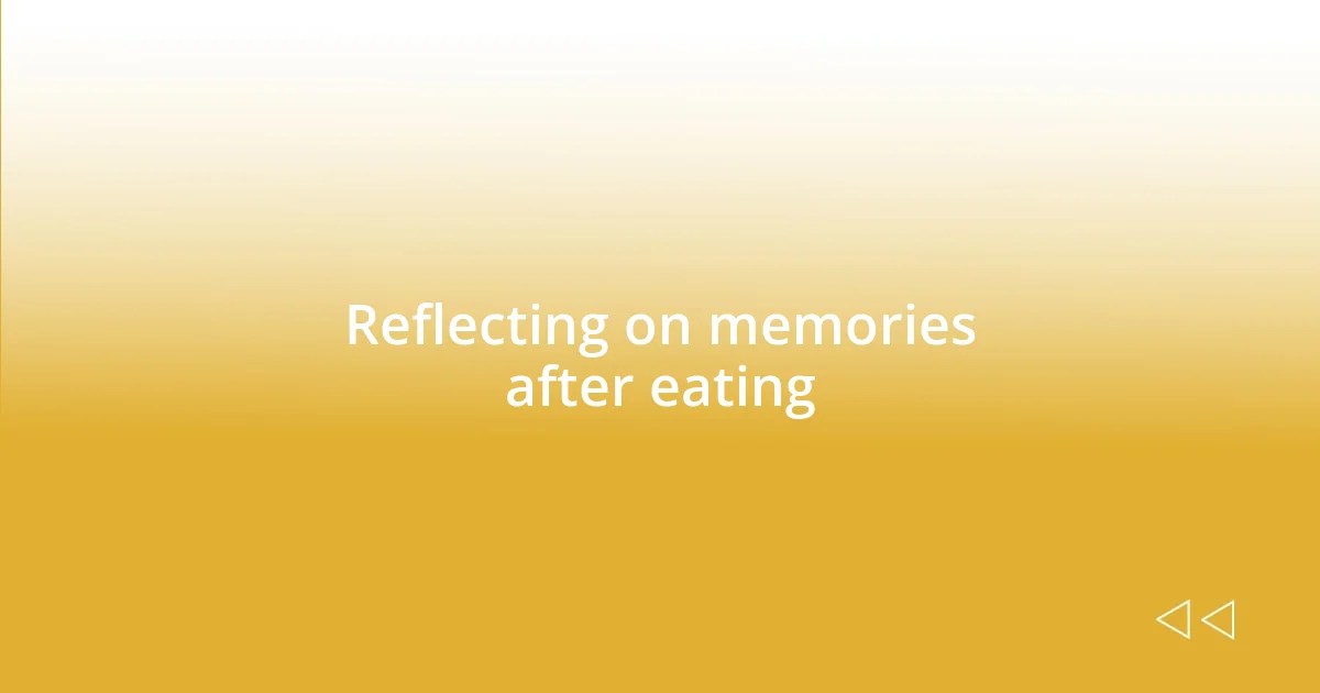 Reflecting on memories after eating