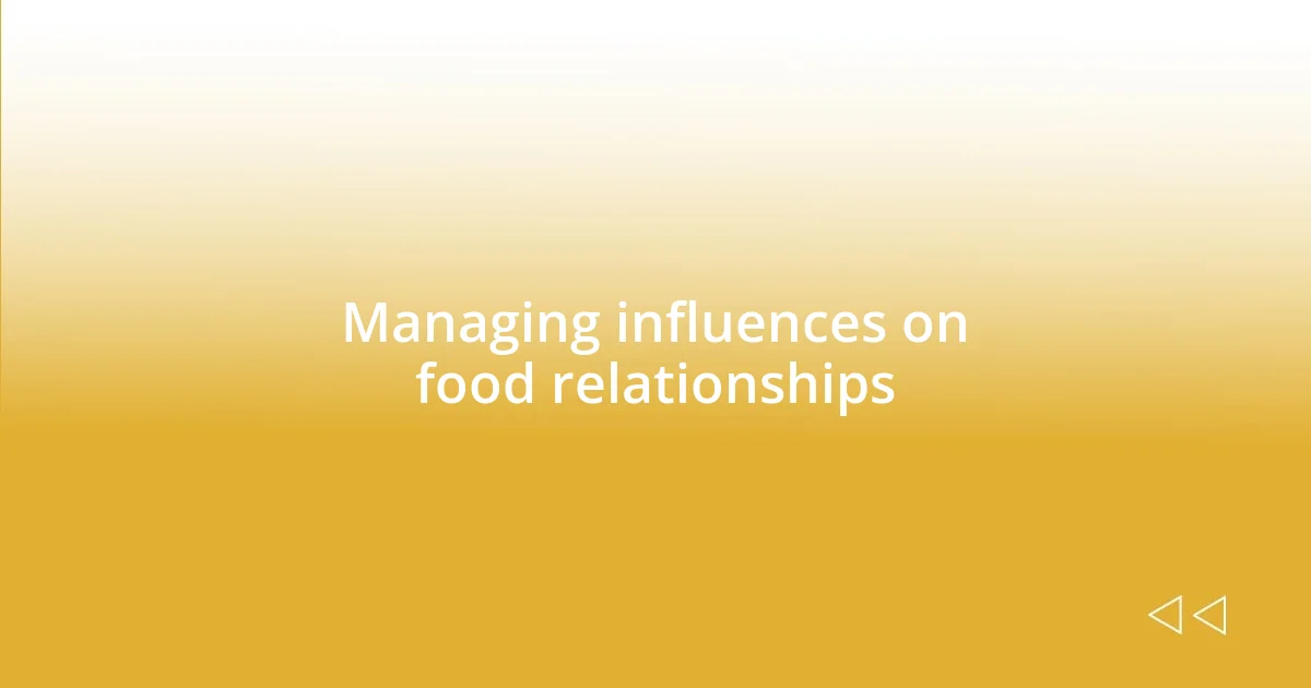 Managing influences on food relationships