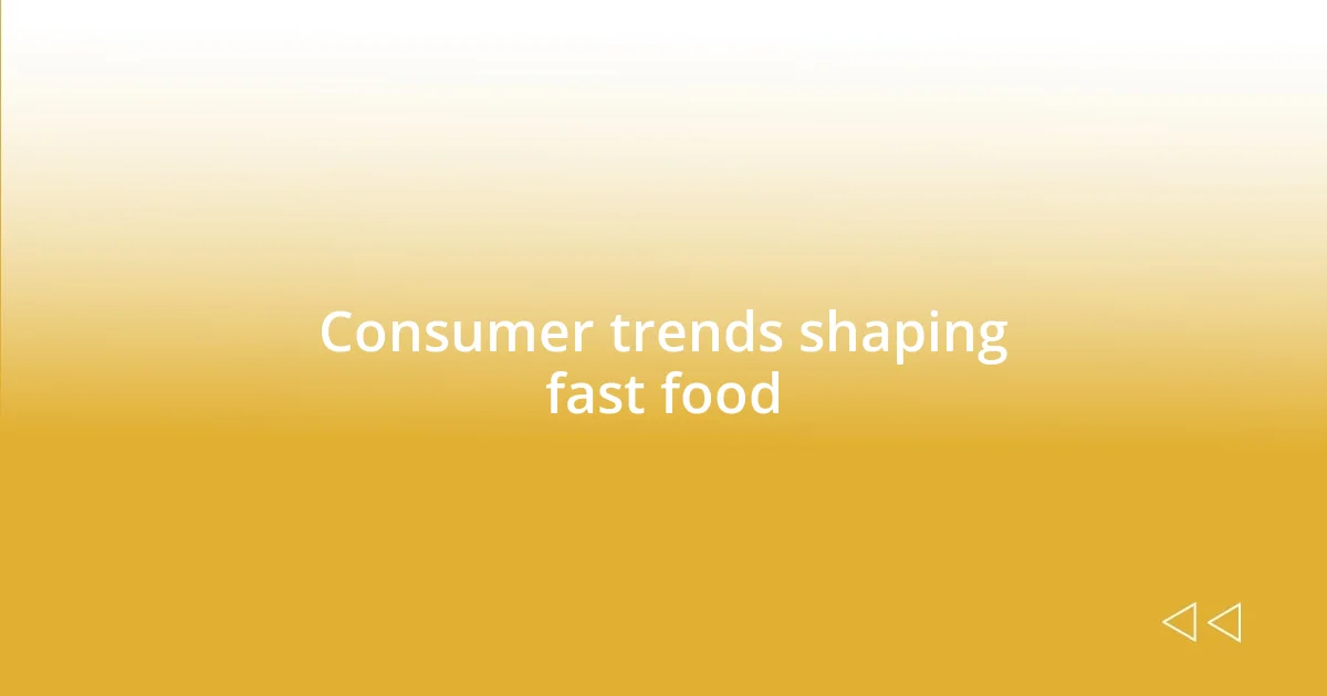 Consumer trends shaping fast food