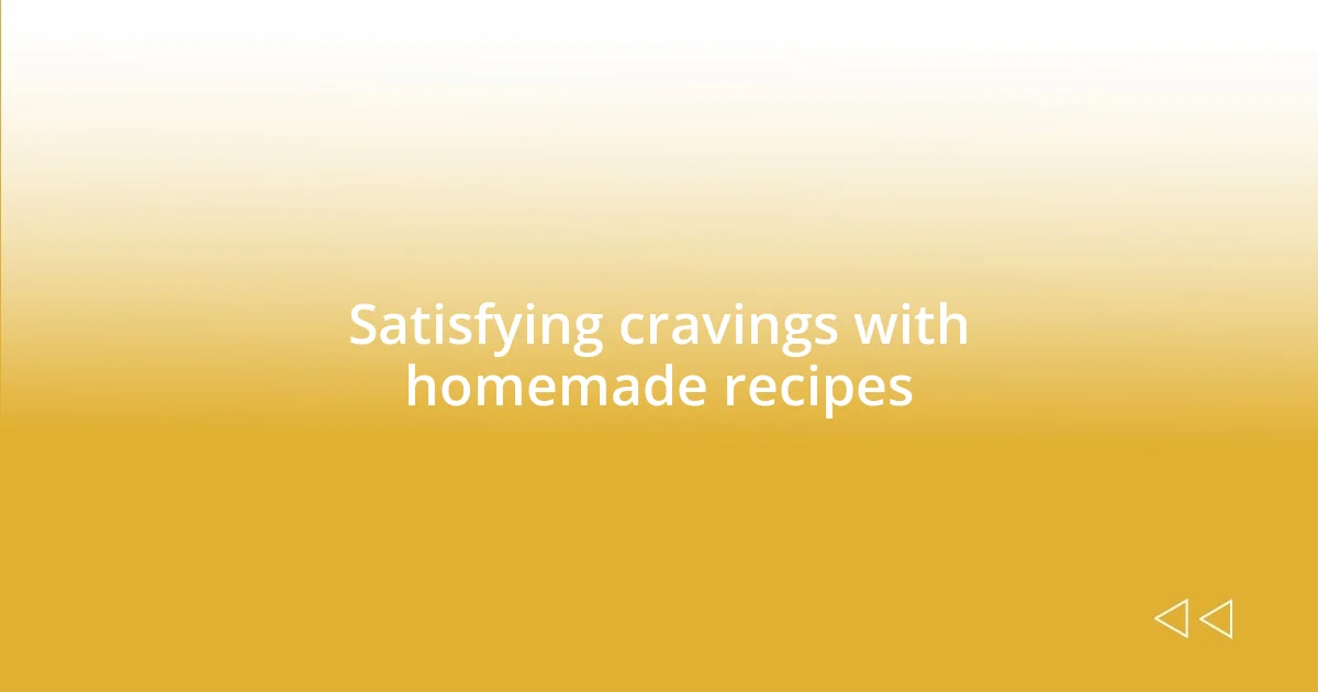 Satisfying cravings with homemade recipes