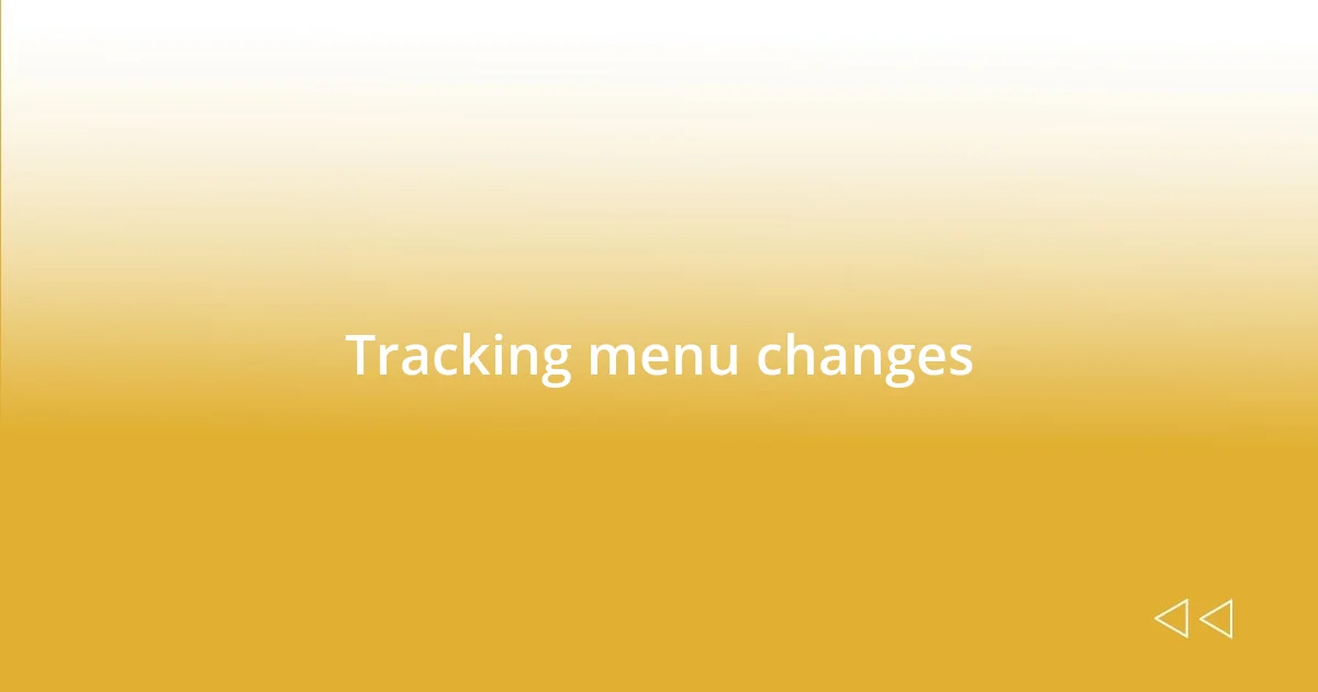 Tracking menu changes