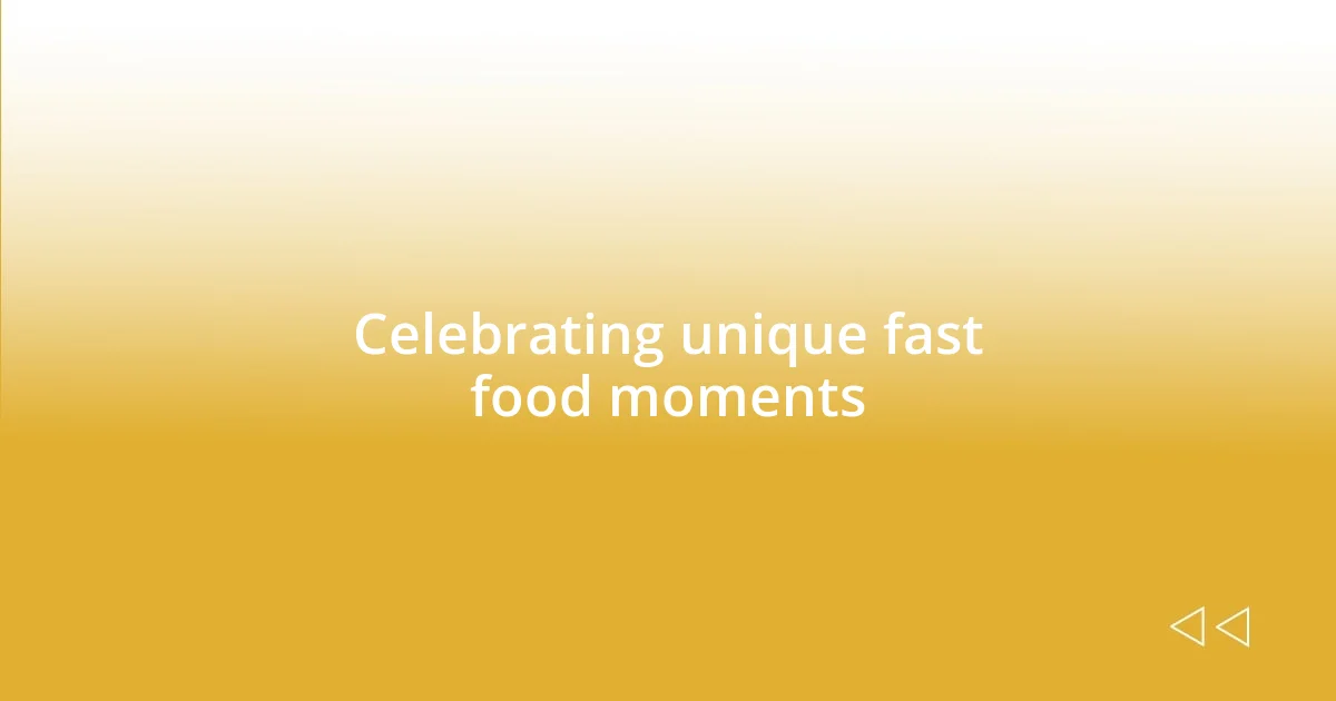 Celebrating unique fast food moments