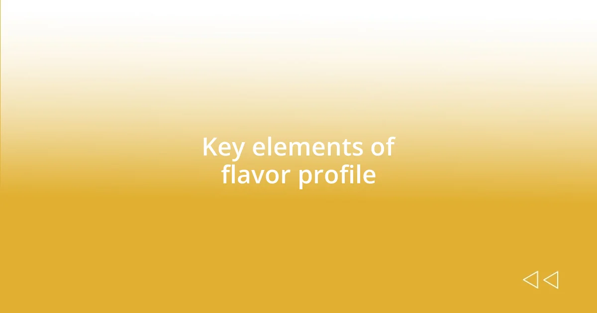 Key elements of flavor profile