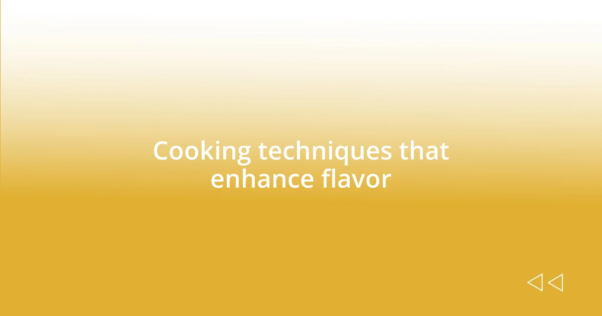 Cooking techniques that enhance flavor