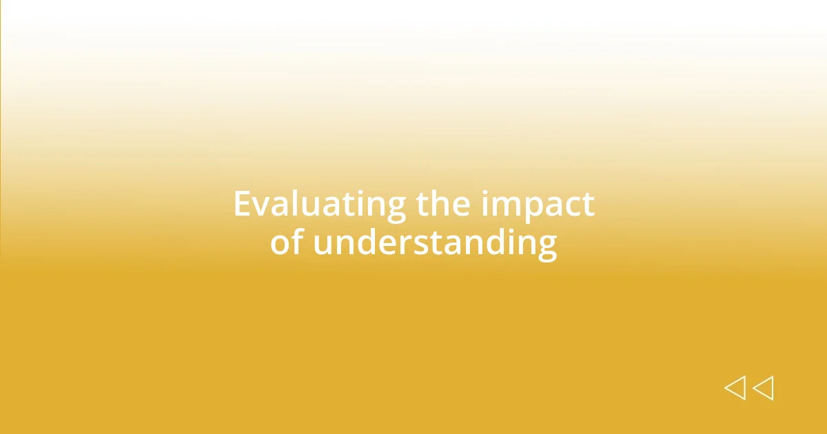 Evaluating the impact of understanding