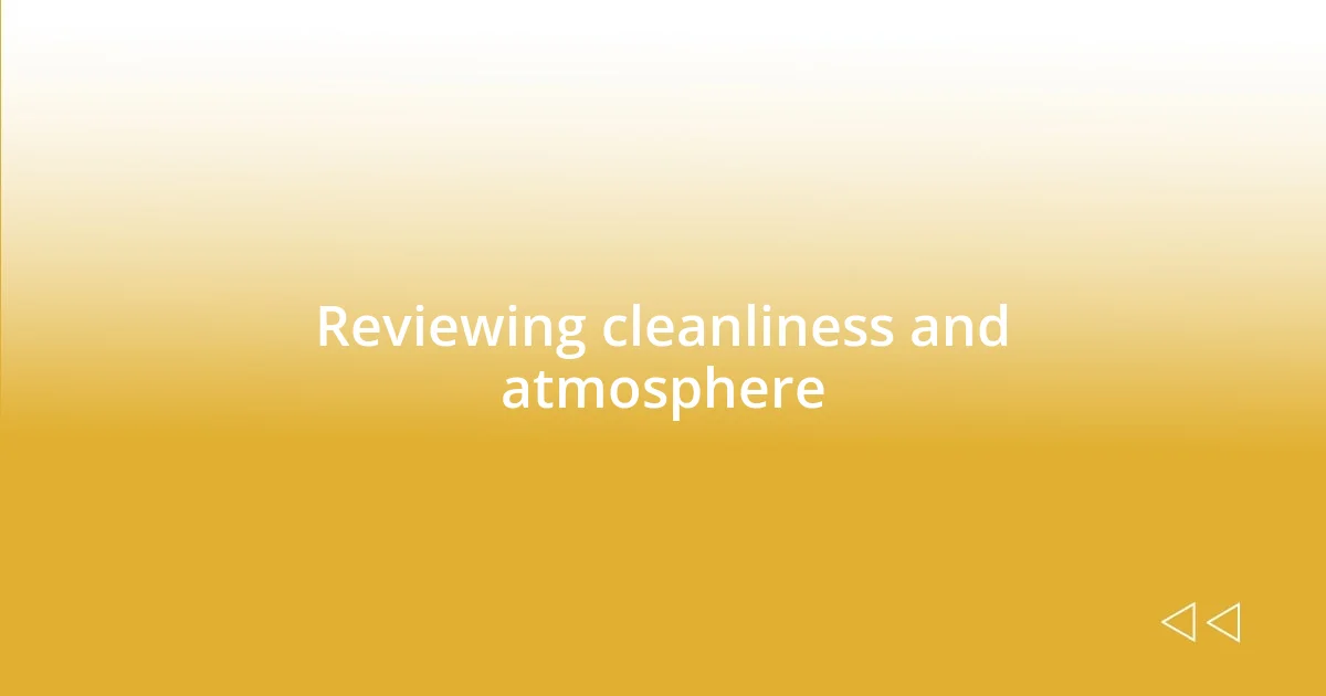 Reviewing cleanliness and atmosphere