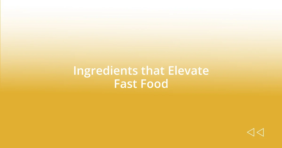 Ingredients that Elevate Fast Food