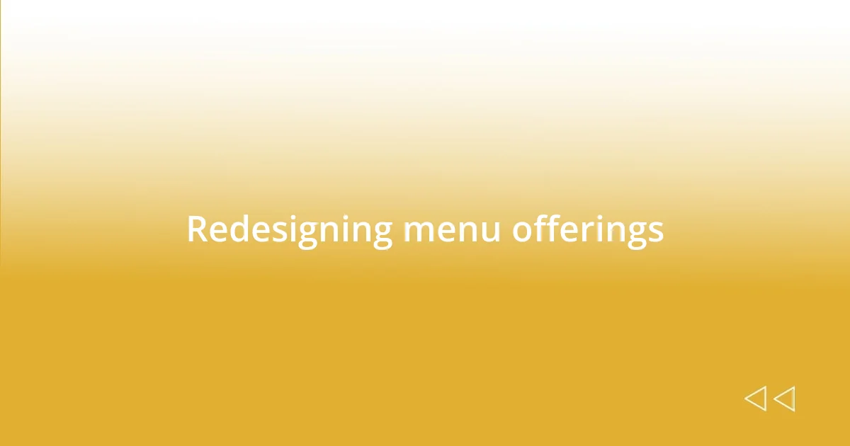 Redesigning menu offerings