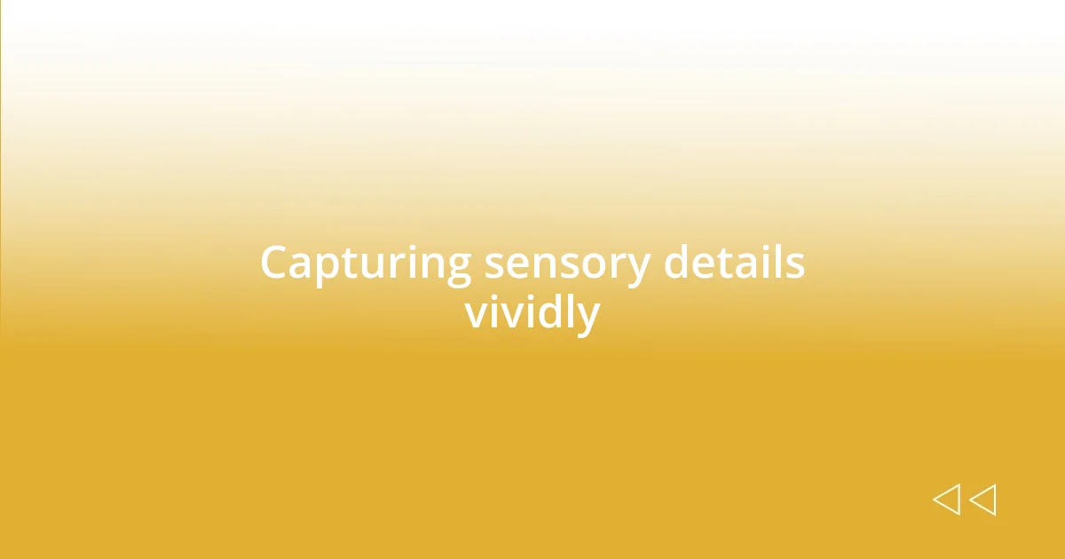 Capturing sensory details vividly