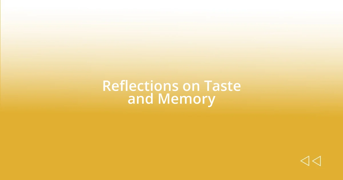 Reflections on Taste and Memory