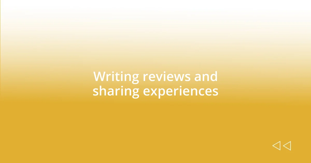 Writing reviews and sharing experiences