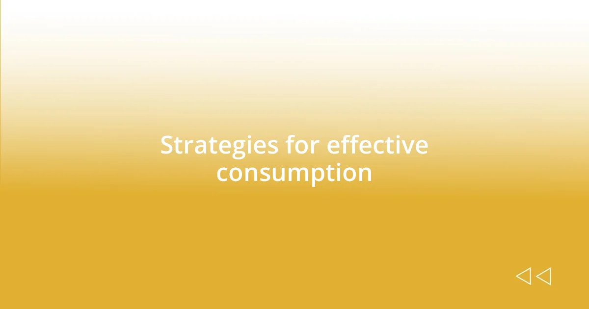 Strategies for effective consumption