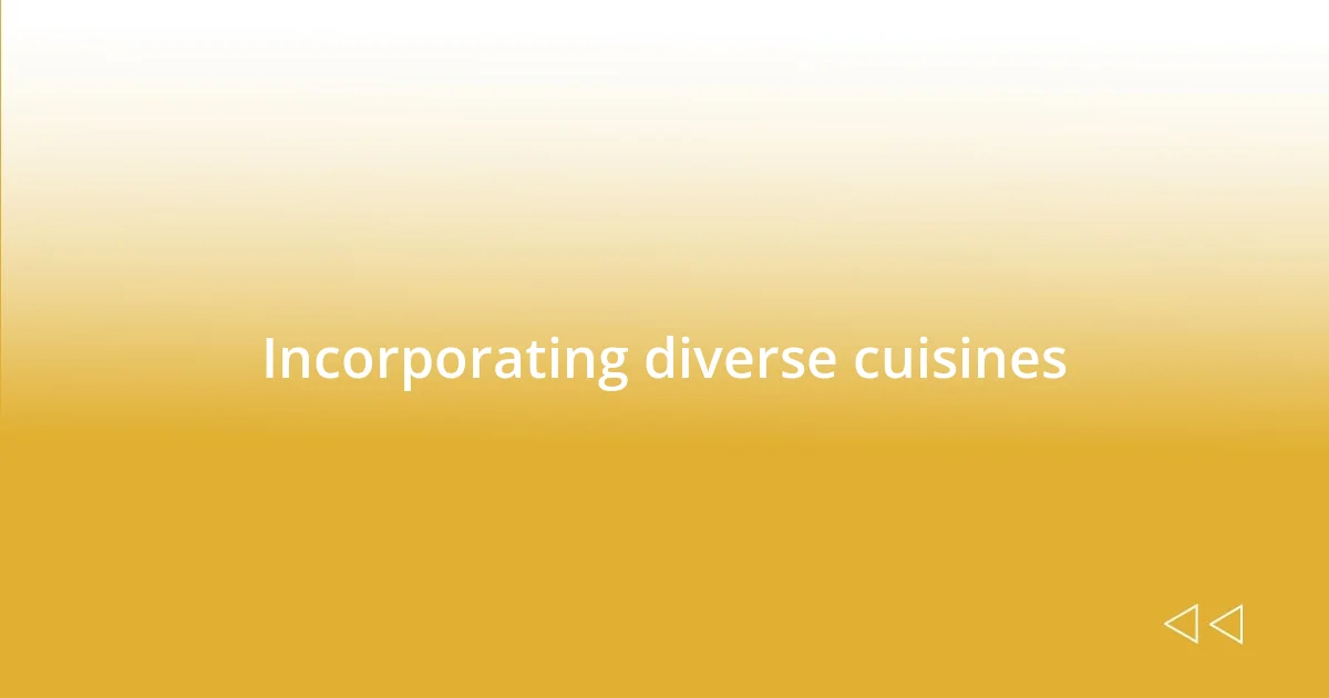 Incorporating diverse cuisines