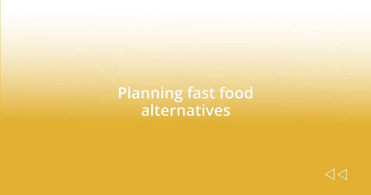 Planning fast food alternatives