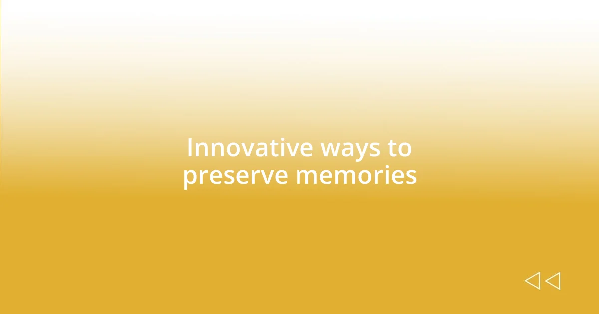 Innovative ways to preserve memories