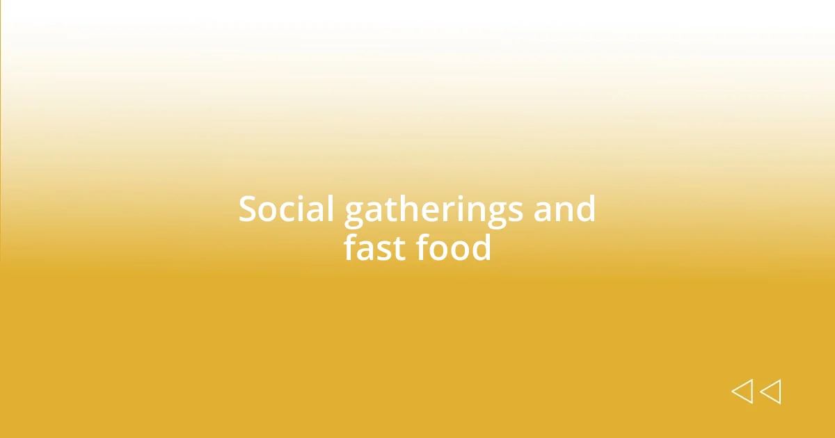 Social gatherings and fast food