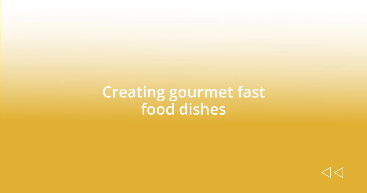 Creating gourmet fast food dishes