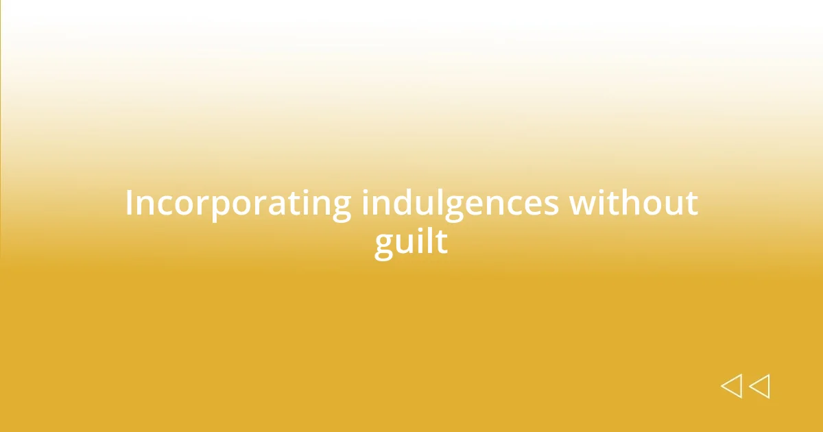 Incorporating indulgences without guilt