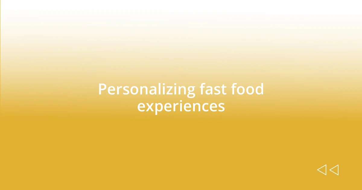 Personalizing fast food experiences